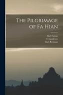 The Pilgrimage of Fa Hian di Julius Von Klaproth, Abel Rémusat, Abel Faxian edito da LEGARE STREET PR