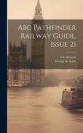 Abc Pathfinder Railway Guide, Issue 21 di A. E. Newton, George K. Snow edito da LEGARE STREET PR