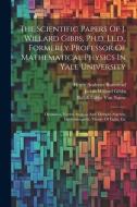 The Scientific Papers Of J. Willard Gibbs, Ph.d. Ll.d., Formerly Professor Of Mathematical Physics In Yale University: Dynamics. Vector Analysis And M di Josiah Willard Gibbs edito da LEGARE STREET PR