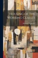 Housing of the Working Classes di Richmond Richmond edito da LEGARE STREET PR