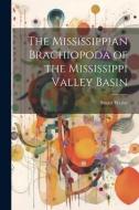 The Mississippian Brachiopoda of the Mississippi Valley Basin di Stuart Weller edito da LEGARE STREET PR