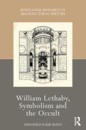 William Lethaby, Symbolism And The Occult di Amandeep Kaur Mann edito da Taylor & Francis Ltd