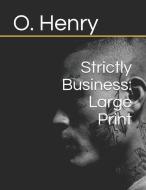 Strictly Business: Large Print di O. Henry edito da INDEPENDENTLY PUBLISHED