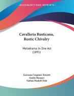 Cavalleria Rusticana, Rustic Chivalry: Melodrama in One Act (1891) di Giovanni Targioni-Tozzetti, Guido Menasci, Nathan Haskell Dole edito da Kessinger Publishing