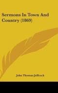 Sermons in Town and Country (1869) di John Thomas Jeffcock edito da Kessinger Publishing