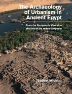 The Archaeology of Urbanism in Ancient Egypt di Nadine Moeller edito da Cambridge University Press