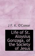 Life Of St. Aloysius Gonzaga, Of The Society Of Jesus di J F X O'Conor edito da Bibliolife