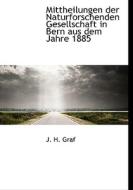 Mittheilungen Der Naturforschenden Gesellschaft In Bern Aus Dem Jahre 1885 di J. H. Graf edito da Richardson