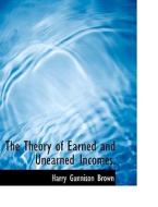 The Theory of Earned and Unearned Incomes. di Harry Gunnison Brown edito da BiblioLife