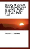 History Of England From The Accession Of James I. To The Outbreak Of The Civil War 1603-1642 di Samuel Rawson Gardiner edito da Bibliolife