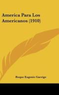 America Para Los Americanos (1910) di Roque Eugenio Garrigo edito da Kessinger Publishing