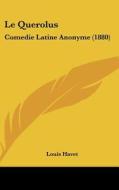 Le Querolus: Comedie Latine Anonyme (1880) di Louis Havet edito da Kessinger Publishing