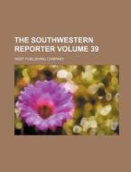 The Southwestern Reporter Volume 39 di West Publishing Company edito da Rarebooksclub.com