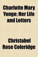 Charlotte Mary Yonge; Her Life And Lette di Christabe Coleridge edito da General Books