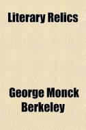 Literary Relics di George Monck Berkeley edito da General Books Llc