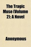 The Tragic Muse Volume 2 ; A Novel di Anonymous edito da General Books