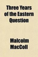 Three Years Of The Eastern Question di Malcolm Maccoll edito da General Books Llc