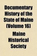 Documentary History Of The State Of Main di Maine Historical Society edito da General Books