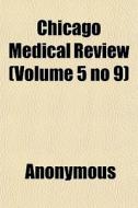 Chicago Medical Review Volume 5 No 9 di Anonymous edito da General Books