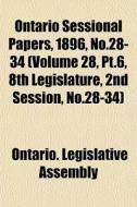 Ontario Sessional Papers, 1896, No.28-34 di Ontario Legislative Assembly edito da General Books