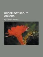 Under Boy Scout Colors di Joseph Bushnell Ames edito da Rarebooksclub.com