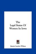The Legal Status of Women in Iowa di Jennie Lansley Wilson edito da Kessinger Publishing