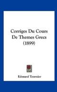 Corriges Du Cours de Themes Grecs (1899) di Edouard Tournier edito da Kessinger Publishing