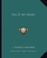 Peg O' My Heart di J. Hartley Manners edito da Kessinger Publishing