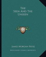 The Seen and the Unseen di James Morgan Pryse edito da Kessinger Publishing