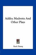 Addio; Madretta and Other Plays di Stark Young edito da Kessinger Publishing