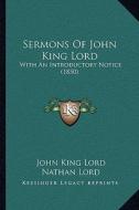 Sermons of John King Lord: With an Introductory Notice (1850) with an Introductory Notice (1850) di John King Lord edito da Kessinger Publishing