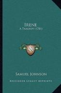 Irene: A Tragedy (1781) di Samuel Johnson edito da Kessinger Publishing