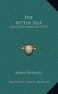 The Better Self: Essays for Homelife (1875) di Hain Friswell edito da Kessinger Publishing