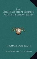 The Visions of the Apocalypse and Their Lessons (1893) di Thomas Lucas Scott edito da Kessinger Publishing