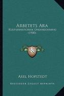 Arbetets Ara: Kulturhistorisk Undersokning (1900) di Axel Hofstedt edito da Kessinger Publishing