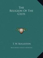 The Religion of the Celts di T. W. Rolleston edito da Kessinger Publishing