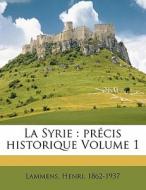 La Syrie : Pr Cis Historique Volume 1 di Lammens 1862-1937 edito da Nabu Press