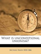 What Is Unconditional Unionism? di Michael Hahn edito da Nabu Press