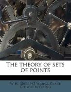 The Theory Of Sets Of Points di W. H. 1863 Young, Grace Chisholm Young edito da Nabu Press