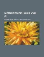 Memoires De Louis Xviii (9) di U S Government, Etienne Leon Lamothe-Langon edito da Rarebooksclub.com