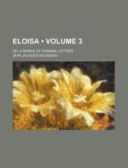 Eloisa (volume 3); Or, A Series Of Original Letters di Jean-jacques Rousseau edito da General Books Llc