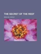 The Secret of the Reef di Harold Bindloss edito da Rarebooksclub.com