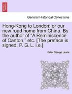 Hong-Kong to London; or our new road home from China. By the author of "A Reminiscence of Canton," etc. [The preface is  di Peter George Laurie edito da British Library, Historical Print Editions