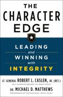 The Character Edge: Leading and Winning with Integrity di Robert Caslen, Michael Matthews edito da ST MARTINS PR