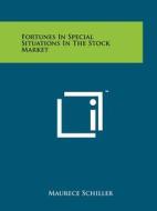 Fortunes in Special Situations in the Stock Market di Maurece Schiller edito da Literary Licensing, LLC