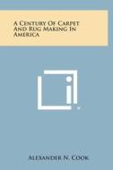 A Century of Carpet and Rug Making in America edito da Literary Licensing, LLC