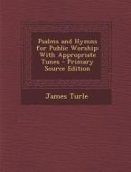 Psalms and Hymns for Public Worship: With Appropriate Tunes di James Turle edito da Nabu Press