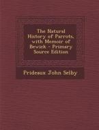 Natural History of Parrots, with Memoir of Bewick di Prideaux John Selby edito da Nabu Press