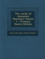 Works of Alexander Hamilton Volume 1 di Henry Cabot Lodge, Alexander Hamilton edito da Nabu Press