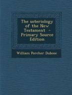 The Soteriology of the New Testament di William Porcher Dubose edito da Nabu Press
